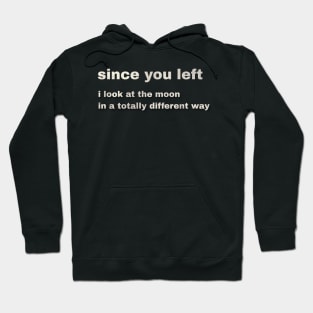 since you left i look at the moon in a totally different way Hoodie